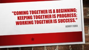 "Coming together is a beginning; keeping together is progress; working together is success." - Henry Ford