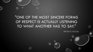 "One of the most sincere forms of respect is actually listening to what another has to say." - Bryant H. McGill