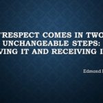 "Respect comes in two unchangeable steps: Giving it and receiving it. " - Edmond Mbiaka