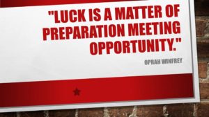“Luck is a matter of preparation meeting opportunity” - Oprah Winfrey