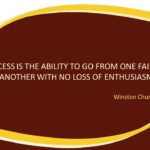 "Success is the ability to go from one failure to another with no loss of enthusiasm." ≈ Winston Churchill