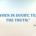 "When in doubt, tell the truth." ≈ Mark Twain
