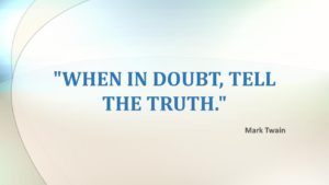 "When in doubt, tell the truth." ≈ Mark Twain