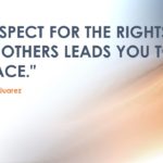 "Respect for the rights of others leads you to peace." ≈ Benito Juarez